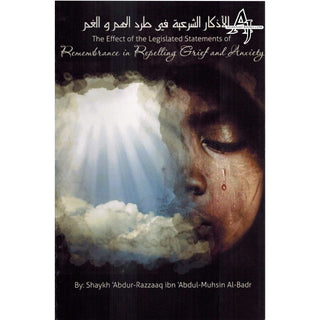 The Effects of the Legislated Statements of Remembrance in Repelling Grief and Anxiety By Shaykh 'Abdur Razzaaq Ibn 'Abdul-Muhsin Al-Badr