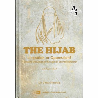 The Hijab: Liberation or Oppression? A Detailed Discussion in The Light of Scientific Research By Dr. Gohar Mushtaq