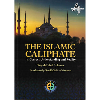 The Islamic Caliphate (Its Correct Understanding And Reality) By Shaykh faisal Al Jasem