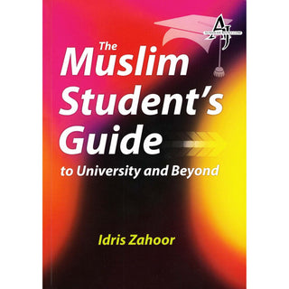 The Muslim Students Guide to University and Beyond By Idris Zahoor