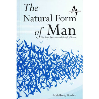 The Natural Form of Man (The Basic Practices and Beliefs of Islam) By Abdalhaqq Bewley