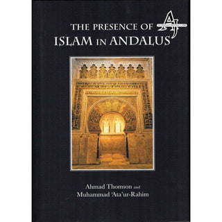 The Presence of Islam in Andalus By Ahmad Thomson and Muhammad 'Ata'-ur-Rahim