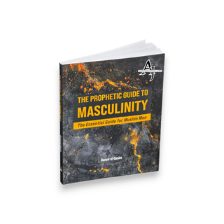 The Prophetic Guide to Masculinity The Essential Guide for Muslim Men