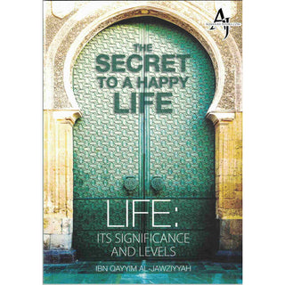 The Secret To A Happy Life By Ibn Qayyim Al-Jawziyyah