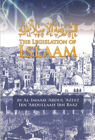 The Legislation of Islaam By Al Imaam Abdul Azeez Ibn Abdullaah Ibn Baaz