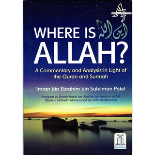 Where Is ALLAH (A Commentary & Analysis In Light Of The Quran & Sunnah) By Imran bin Ebrahim bin Suleiman Patel