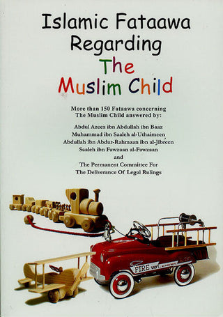 Islamic Fataawa Regarding the Muslim Child By ibn Baaz, Sheikh Salih Al Fawzan, Sheikh Uthaimen