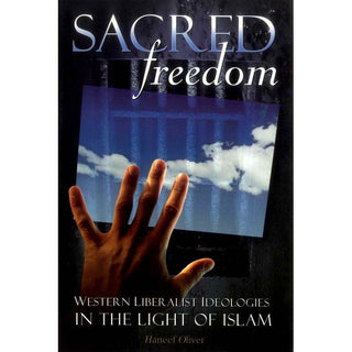 Sacred Freedom: Western Liberalist Ideologies in the Light of Islam By Haneef Oliver