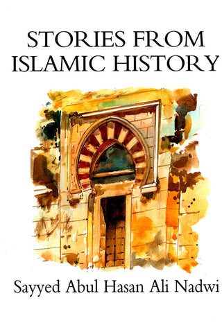 Stories From Islamic History By Sayyed Abul Hasan Ali Nadwi