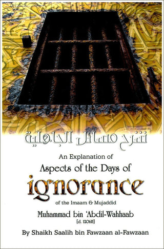 An Explanation of Aspects of the Days of Ignorance of the Imaam & Mujaddid Muhammad bin Abdil Wahhaab By Shaikh Saalih bin Fawzaan Al-Fawzaan