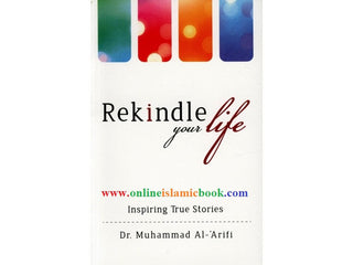 Rekindle your life: Inspiring True Stories By Dr. Muhammad Al-Arifi