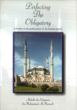 Perfecting The Obligatory : A Treatise on the Performance of the Sunnah Prayers By Abdulla Ibn Sulayman Ibn Muhammad al-Marzook