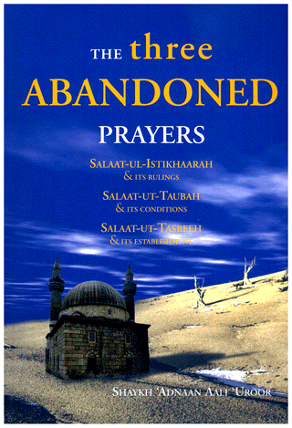 The Three Abandoned Prayers Salaat ul Istikhaarah, Taubah and Tasbeeh By Shaykh Adnaan Aali Uroor