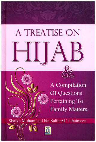 A Treatise on Hijab And Compilation of Questions Pertaining to Family Matters By Muhammad bin Salih Al-Uthaimeen